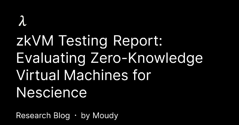 zkVM Testing Report: Evaluating Zero-Knowledge Virtual Machines for Nescience | Logos Research