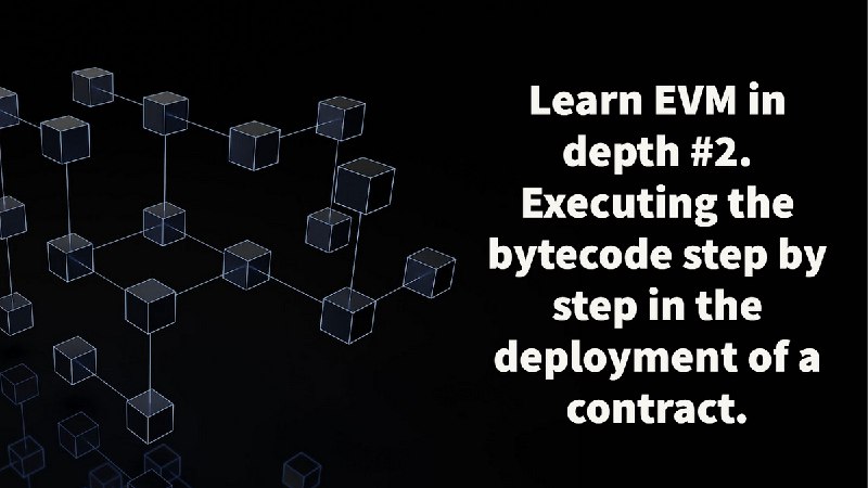 Learn EVM in depth #2. Executing the bytecode step by step in the deployment of a contract.