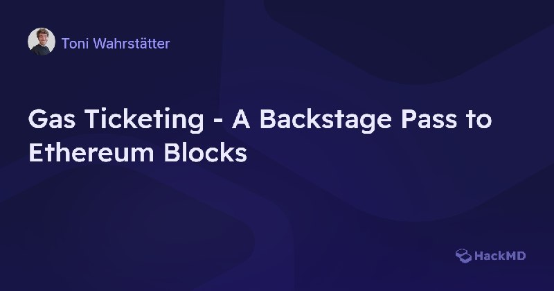 Gas Ticketing - A Backstage Pass to Ethereum Blocks - HackMD