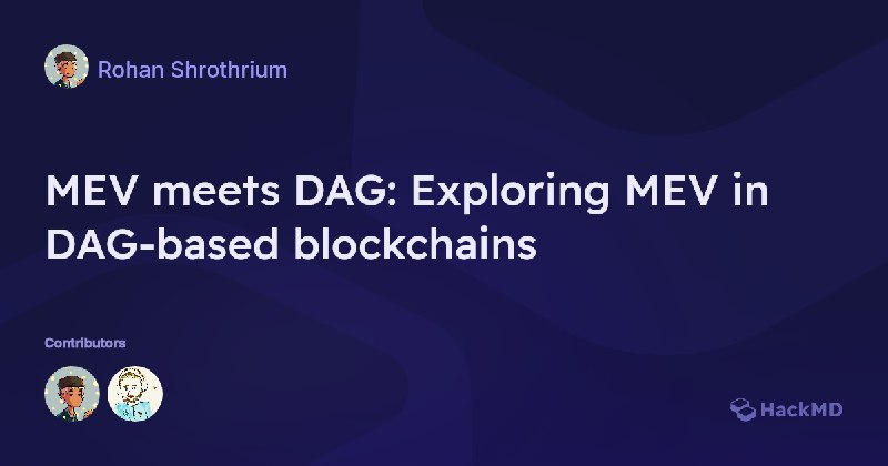 MEV meets DAG: Exploring MEV in DAG-based blockchains - HackMD